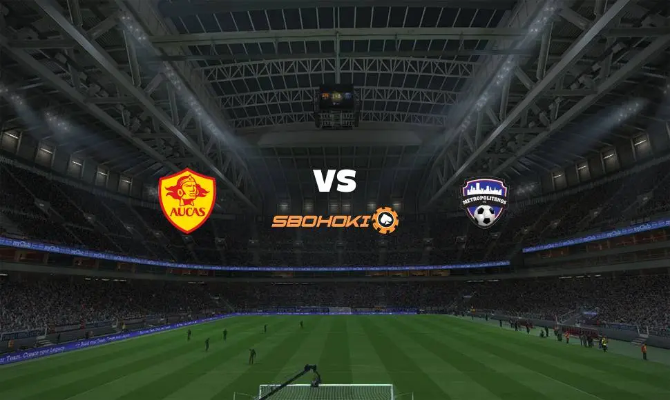 Live Streaming 
Aucas vs Metropolitanos FC 20 Mei 2021