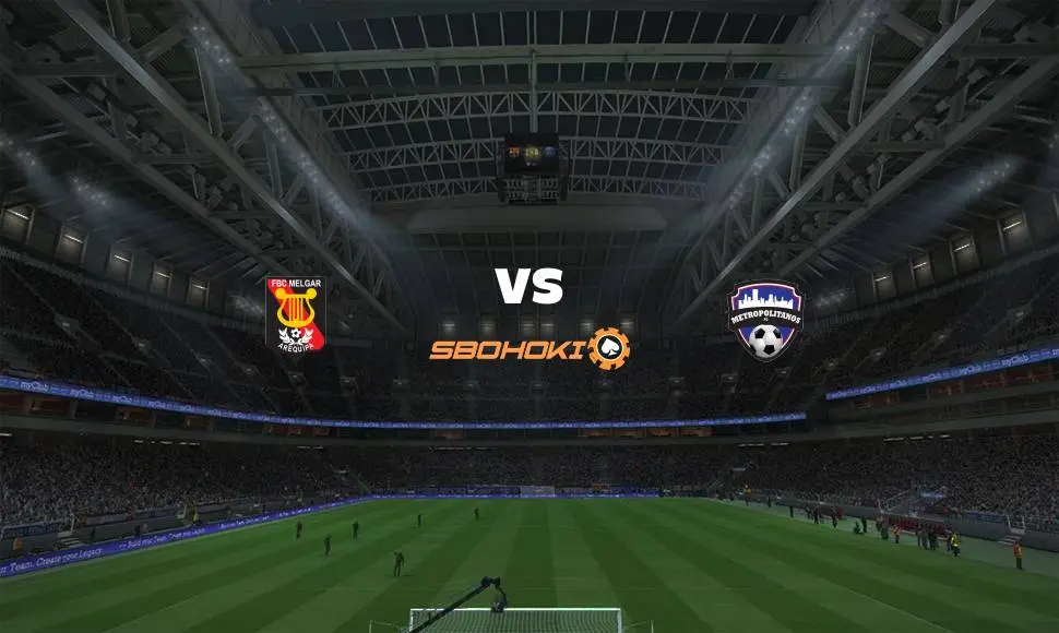Live Streaming 
Melgar vs Metropolitanos FC 28 Mei 2021