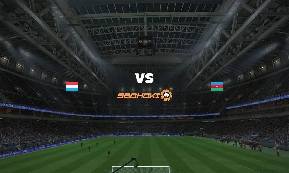 Live Streaming Luxembourg vs Azerbaijan 1 September 2021