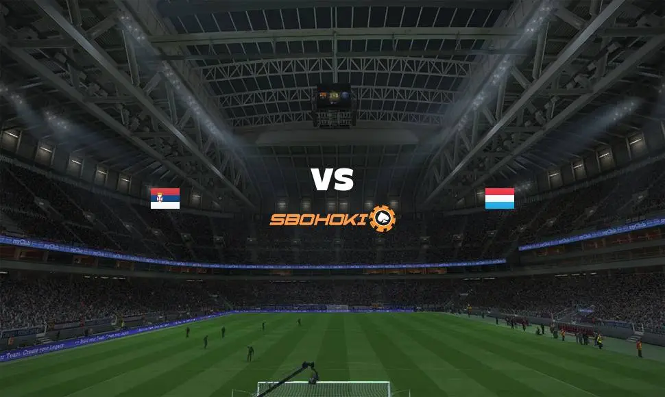 Live Streaming Serbia vs Luxembourg 4 September 2021